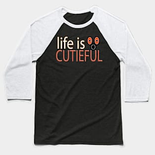 Life is cutieful Baseball T-Shirt